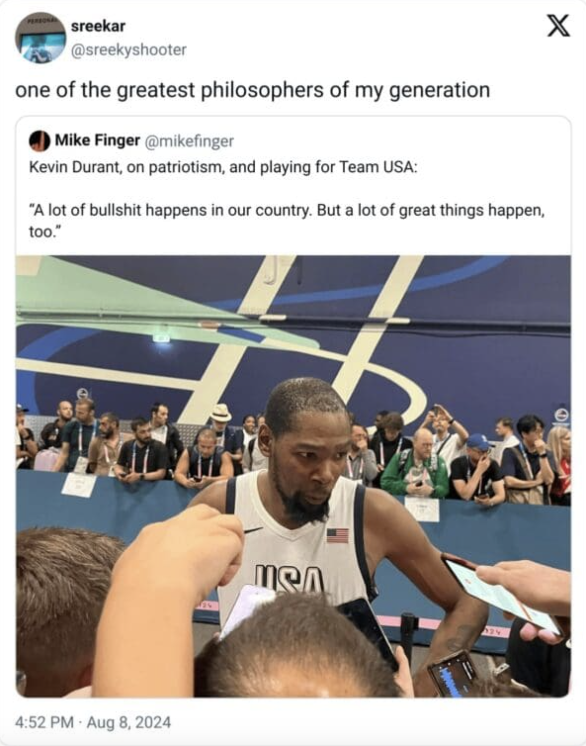 Basketball - sreekar one of the greatest philosophers of my generation Mike Finger Kevin Durant, on patriotism, and playing for Team Usa "A lot of bullshit happens in our country. But a lot of great things happen, too." Mea